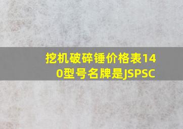 挖机破碎锤价格表140型号名牌是JSPSC