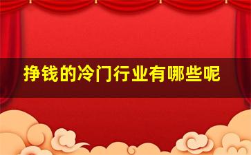 挣钱的冷门行业有哪些呢