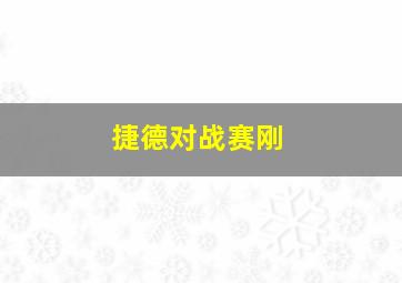 捷德对战赛刚