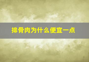 排骨肉为什么便宜一点