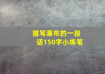 描写瀑布的一段话150字小练笔