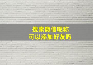 搜索微信昵称可以添加好友吗