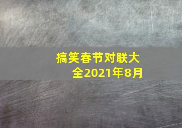 搞笑春节对联大全2021年8月