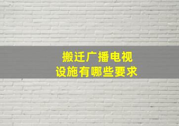 搬迁广播电视设施有哪些要求