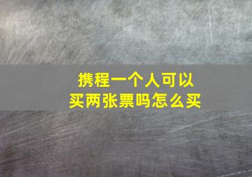 携程一个人可以买两张票吗怎么买