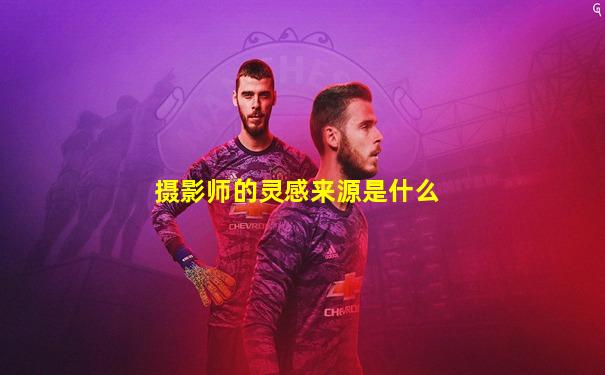 摄影师的灵感来源是什么
