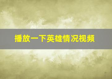 播放一下英雄情况视频