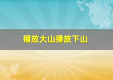 播放大山播放下山