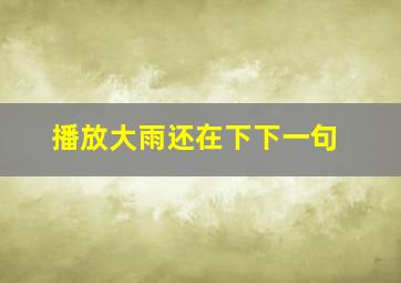 播放大雨还在下下一句