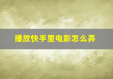 播放快手里电影怎么弄