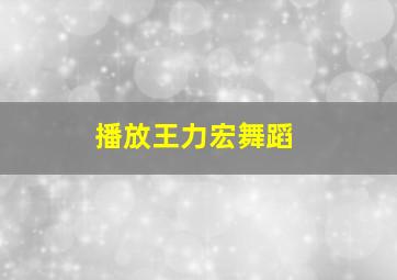 播放王力宏舞蹈