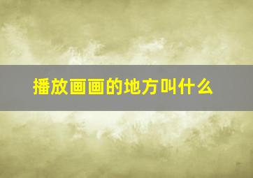 播放画画的地方叫什么