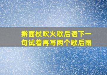 擀面杖吹火歇后语下一句试着再写两个歇后雨