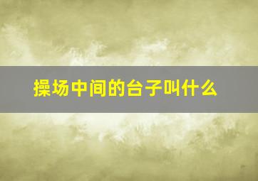 操场中间的台子叫什么