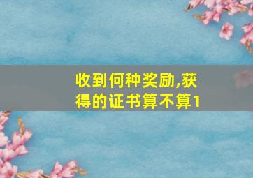 收到何种奖励,获得的证书算不算1