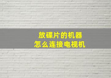 放碟片的机器怎么连接电视机