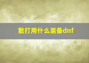 散打用什么装备dnf