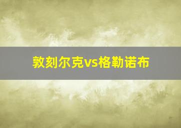 敦刻尔克vs格勒诺布