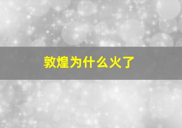 敦煌为什么火了