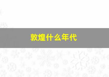 敦煌什么年代