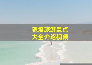 敦煌旅游景点大全介绍视频