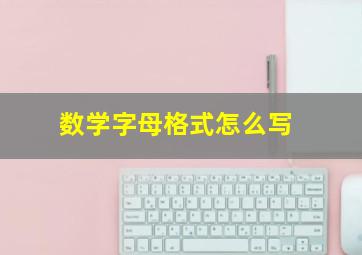 数学字母格式怎么写