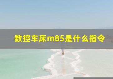 数控车床m85是什么指令