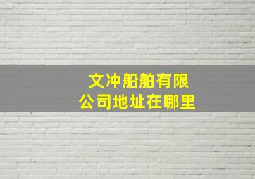 文冲船舶有限公司地址在哪里