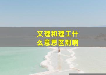 文理和理工什么意思区别啊