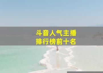 斗音人气主播排行榜前十名