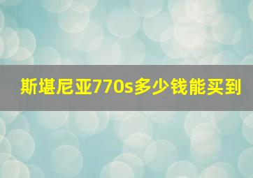 斯堪尼亚770s多少钱能买到