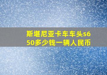 斯堪尼亚卡车车头s650多少钱一辆人民币