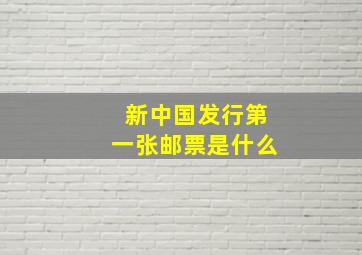 新中国发行第一张邮票是什么