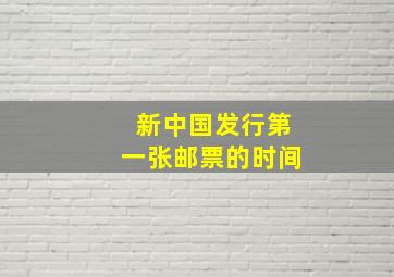 新中国发行第一张邮票的时间