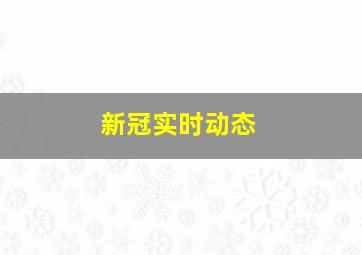 新冠实时动态