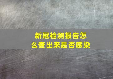 新冠检测报告怎么查出来是否感染