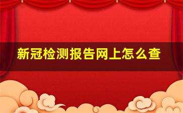 新冠检测报告网上怎么查