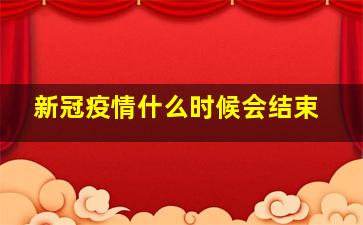 新冠疫情什么时候会结束