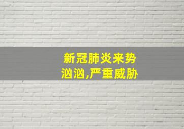 新冠肺炎来势汹汹,严重威胁