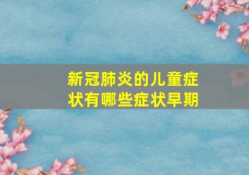 新冠肺炎的儿童症状有哪些症状早期