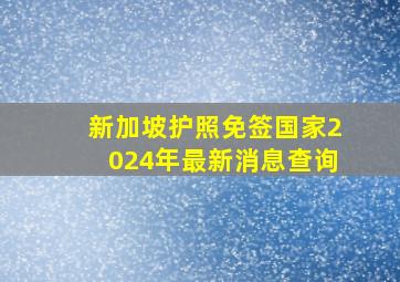 新加坡护照免签国家2024年最新消息查询