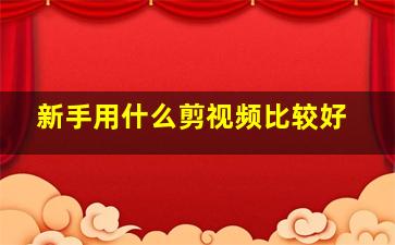 新手用什么剪视频比较好