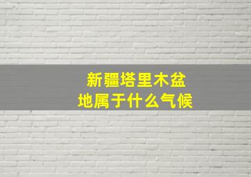 新疆塔里木盆地属于什么气候