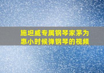 施坦威专属钢琴家茅为惠小时候弹钢琴的视频