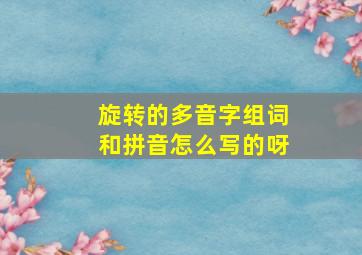 旋转的多音字组词和拼音怎么写的呀