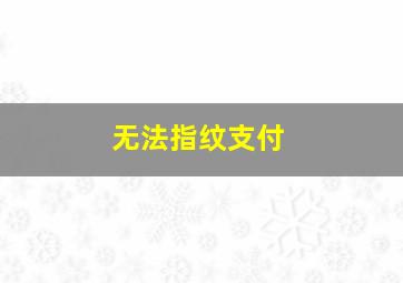 无法指纹支付