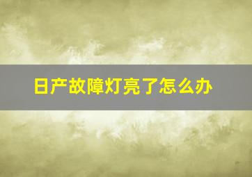 日产故障灯亮了怎么办