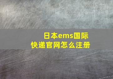 日本ems国际快递官网怎么注册