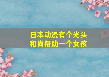 日本动漫有个光头和尚帮助一个女孩