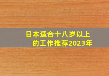 日本适合十八岁以上的工作推荐2023年